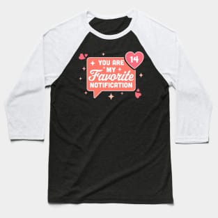 You Are My Favorite Notification - Funny Valentine's Day Baseball T-Shirt